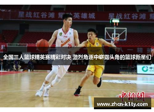 全国三人篮球精英赛精彩对决 激烈角逐中崭露头角的篮球新星们