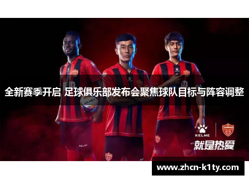 全新赛季开启 足球俱乐部发布会聚焦球队目标与阵容调整