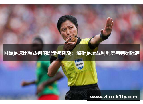 国际足球比赛裁判的职责与挑战：解析足坛裁判制度与判罚标准