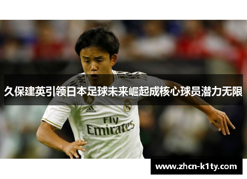 久保建英引领日本足球未来崛起成核心球员潜力无限