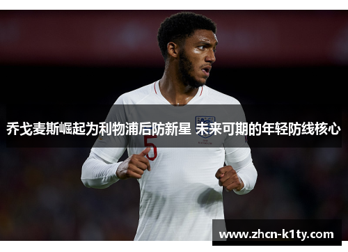 乔戈麦斯崛起为利物浦后防新星 未来可期的年轻防线核心