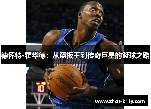 德怀特·霍华德：从篮板王到传奇巨星的篮球之路