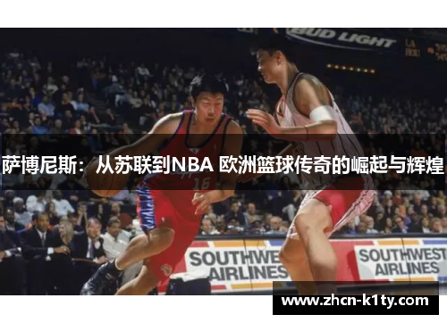 萨博尼斯：从苏联到NBA 欧洲篮球传奇的崛起与辉煌
