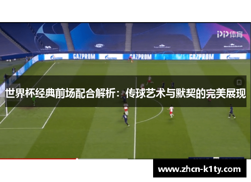 世界杯经典前场配合解析：传球艺术与默契的完美展现