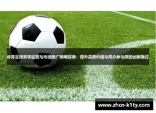 体育足球赛事运营与市场推广策略探索：提升品牌价值与观众参与度的创新路径