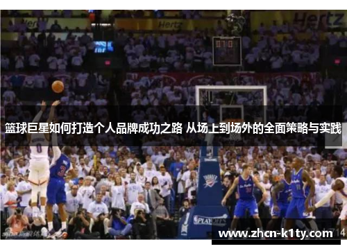 篮球巨星如何打造个人品牌成功之路 从场上到场外的全面策略与实践