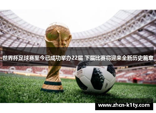 世界杯足球赛至今已成功举办22届 下届比赛将迎来全新历史篇章