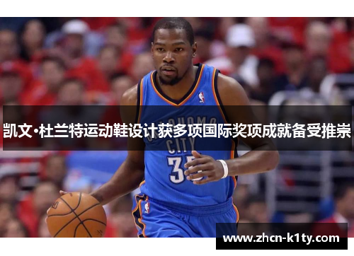 凯文·杜兰特运动鞋设计获多项国际奖项成就备受推崇