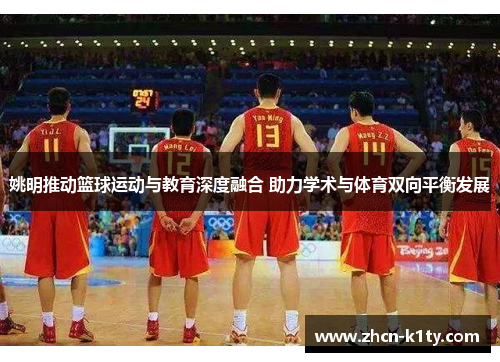 姚明推动篮球运动与教育深度融合 助力学术与体育双向平衡发展