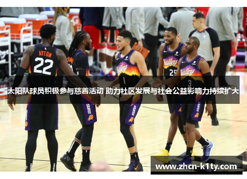 太阳队球员积极参与慈善活动 助力社区发展与社会公益影响力持续扩大