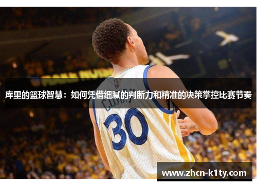 库里的篮球智慧：如何凭借细腻的判断力和精准的决策掌控比赛节奏