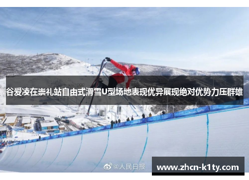 谷爱凌在崇礼站自由式滑雪U型场地表现优异展现绝对优势力压群雄