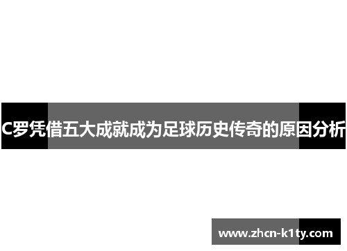C罗凭借五大成就成为足球历史传奇的原因分析