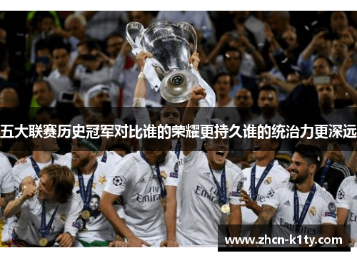 五大联赛历史冠军对比谁的荣耀更持久谁的统治力更深远