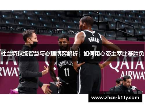 杜兰特球场智慧与心理博弈解析：如何用心态主宰比赛胜负