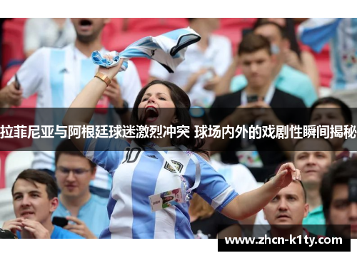 拉菲尼亚与阿根廷球迷激烈冲突 球场内外的戏剧性瞬间揭秘