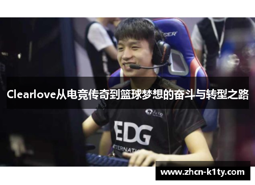 Clearlove从电竞传奇到篮球梦想的奋斗与转型之路