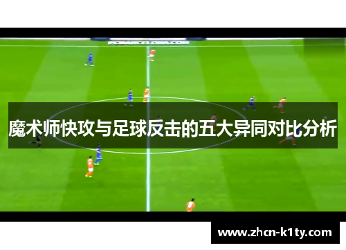 魔术师快攻与足球反击的五大异同对比分析