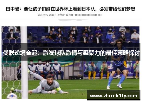 曼联逆境奋起：激发球队激情与凝聚力的最佳策略探讨