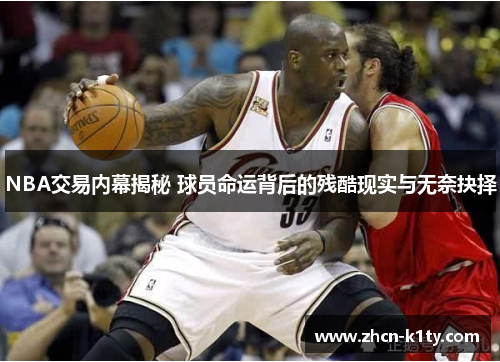 NBA交易内幕揭秘 球员命运背后的残酷现实与无奈抉择