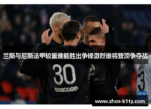 兰斯与尼斯法甲较量谁能胜出争锋激烈谁将登顶争夺战