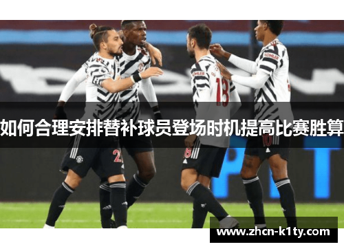 如何合理安排替补球员登场时机提高比赛胜算