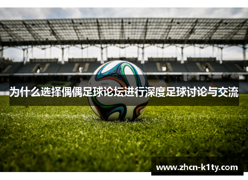 为什么选择偶偶足球论坛进行深度足球讨论与交流