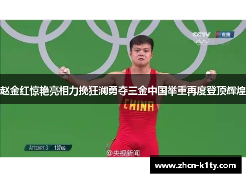 赵金红惊艳亮相力挽狂澜勇夺三金中国举重再度登顶辉煌