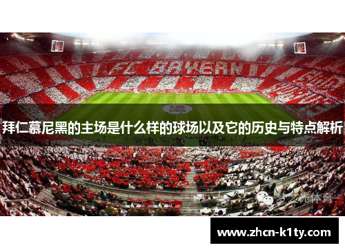 拜仁慕尼黑的主场是什么样的球场以及它的历史与特点解析