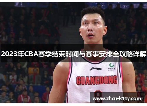 2023年CBA赛季结束时间与赛事安排全攻略详解 2023年CBA赛季结束时间与赛事安排全攻略详解