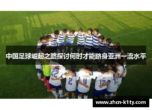 中国足球崛起之路探讨何时才能跻身亚洲一流水平